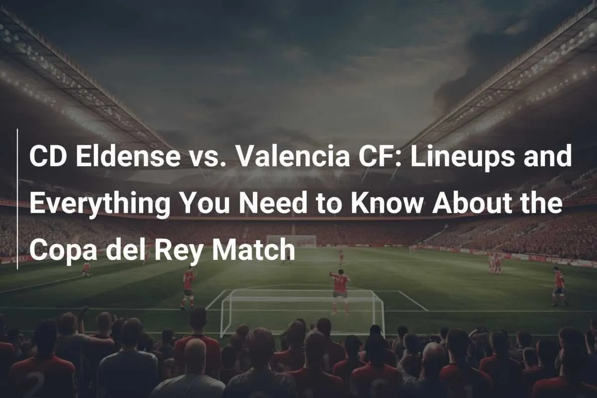 Epic Showdown: Eldense vs Valencia - Who Will Claim Victory?